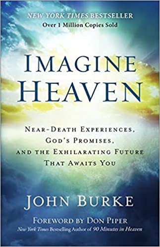 Imagine Heaven: Near-Death Experiences, God’s Promises, and the Exhilarating Future That Awaits You
